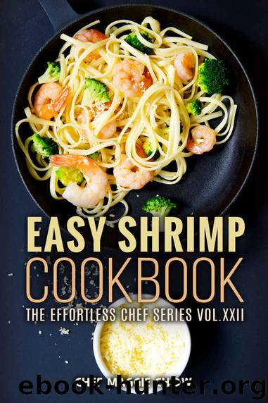 Easy Shrimp Cookbook (Shrimp Cookbook, Shrimp Recipes, Shrimp Scampi 1) by Chef Maggie Chow