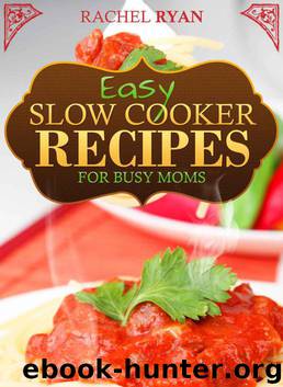 Easy Slow Cooker Recipes For Busy Moms (Healthy Slow Cooker Recipes) by Ryan Rachel