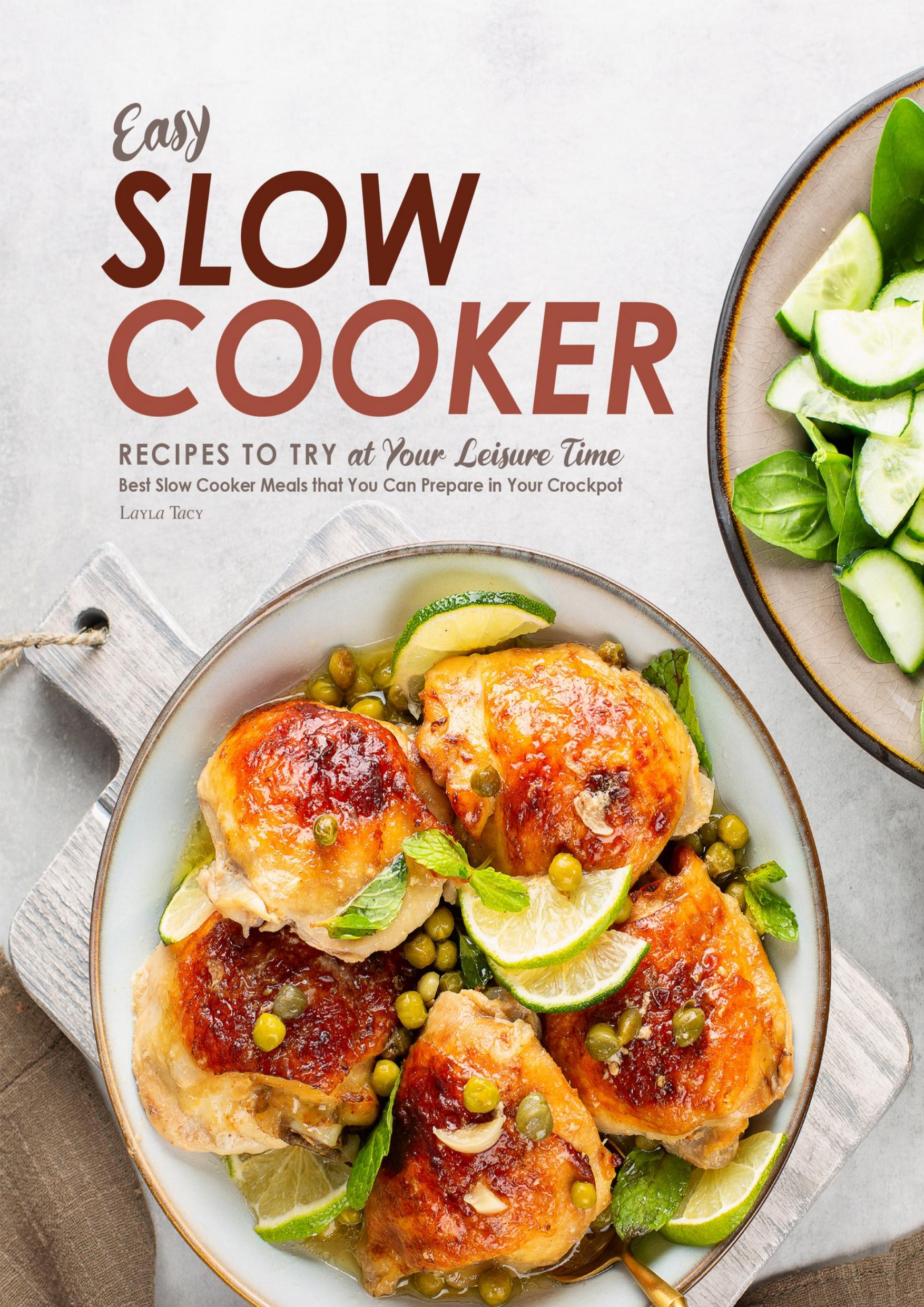 Easy Slow Cooker Recipes to Try at Your Leisure Time: Best Slow Cooker Meals that You Can Prepare in Your Crockpot by Tacy Layla