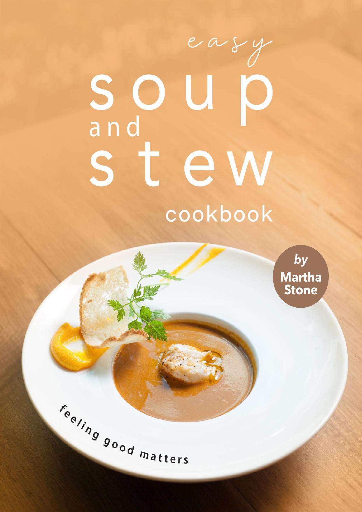 Easy Soup and Stew Cookbook: Feeling Good Matters by Martha Martha