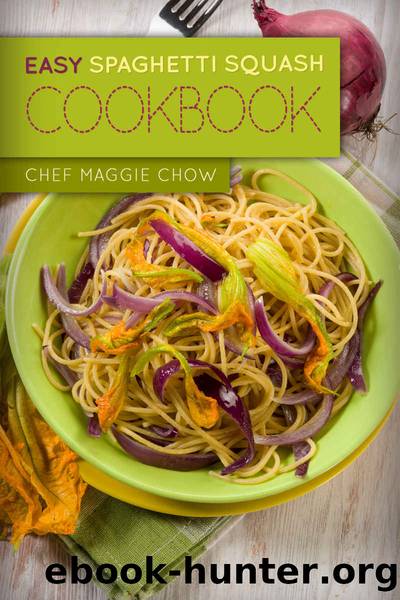 Easy Spaghetti Squash Cookbook by Maggie Chow Chef