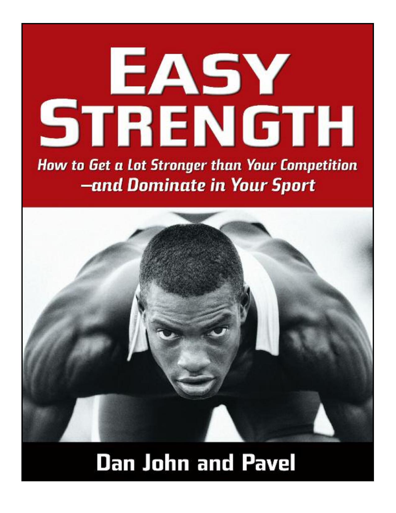 Easy Strength: How to Get a Lot Stronger Than Your Competition-And Dominate in Your Sport by Pavel Tsatsouline Dan John