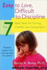 Easy To Love, Difficult To Discipline: The 7 Basic Skills For Turning Conflict by Becky A. Bailey