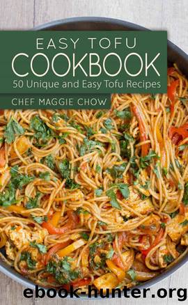 Easy Tofu Cookbook: 50 Unique and Easy Tofu Recipes (Tofu, Tofu Cookbook, Tofu Recipes, Tofu Ideas, Vegetarian Cookbook, Vegetarian Recipes Book 1) by Chef Maggie Chow