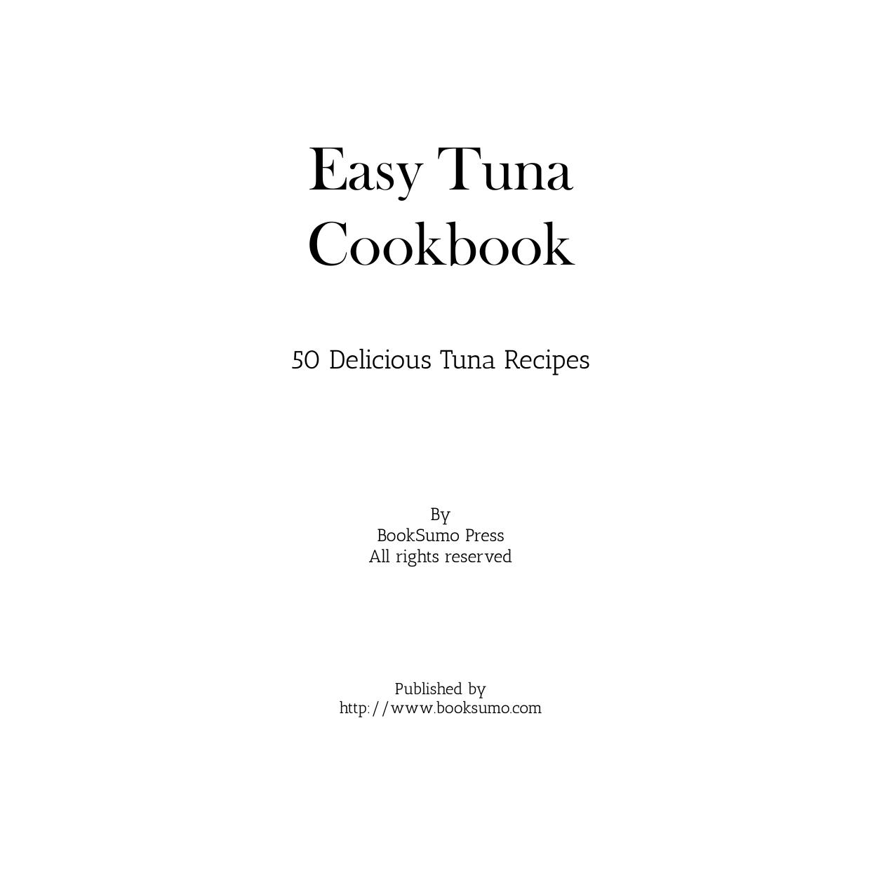 Easy Tuna Cookbook: 50 Delicious Tuna Recipes; Techniques and Ideas for Preparing Tuna by BookSumo Press