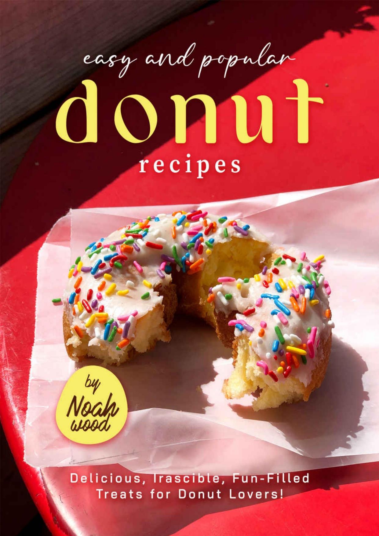 Easy and Popular Donut Recipes: Delicious, Irascible, Fun-Filled Treats for Donut Lovers! by Wood Noah