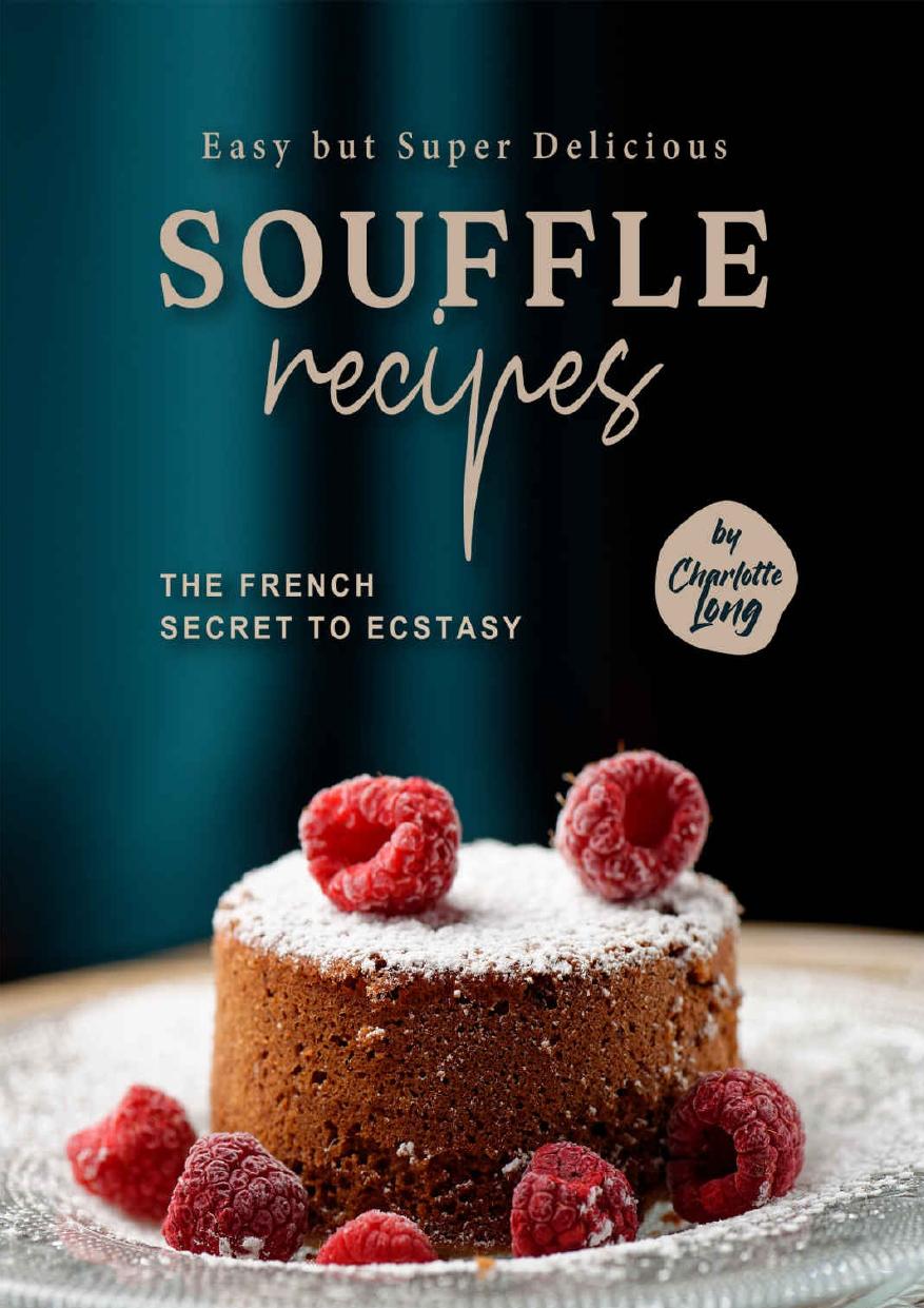Easy but Super Delicious Souffle Recipes: The French Secret to Ecstasy by Charlotte Long
