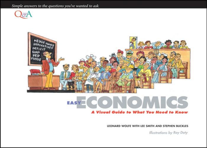 Easy economics : a visual guide to what you need to know by Leonard Wolfe Roy Doty Lee Smith Stephen Buckles