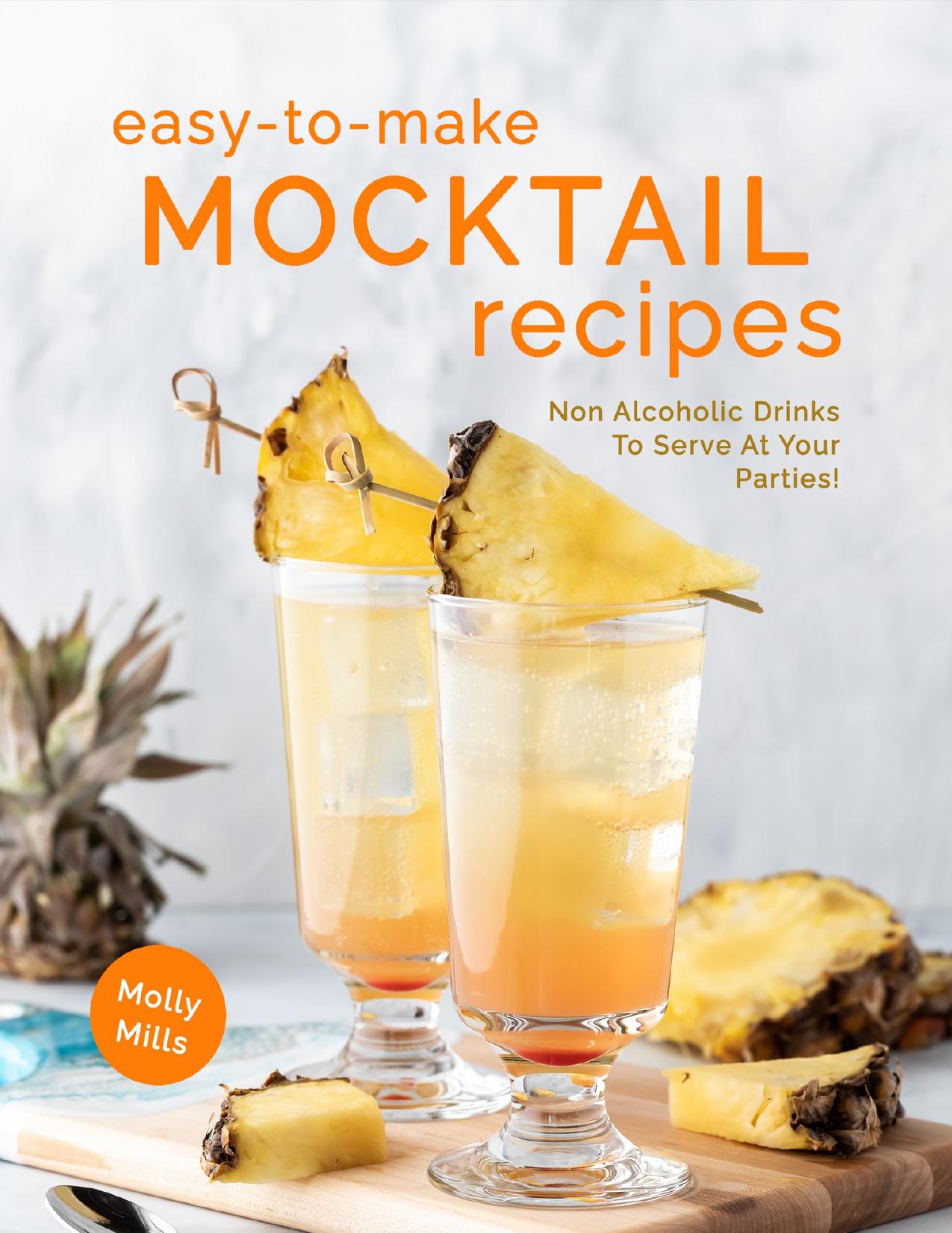 Easy-To-Make Mocktail Recipes: Non Alcoholic Drinks To Serve At Your Parties! by Mills Molly