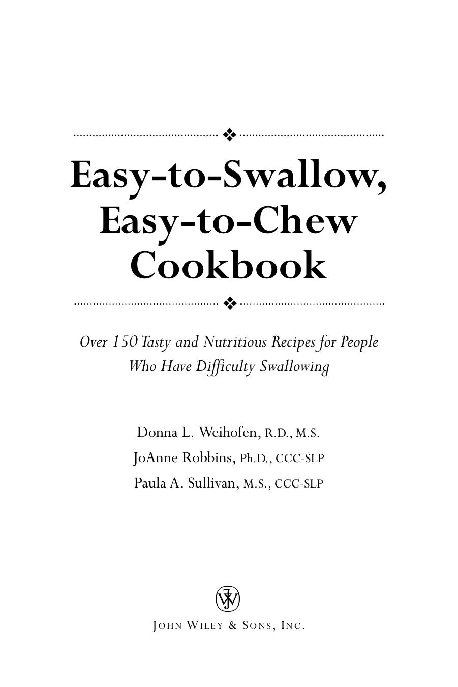 Easy-to-Swallow, Easy-to-Chew Cookbook: Over 150 Tasty and Nutritious Recipes for People Who Have Difficulty Swallowing by Donna L. Weihofen JoAnne Robbins Paula A. Sullivan