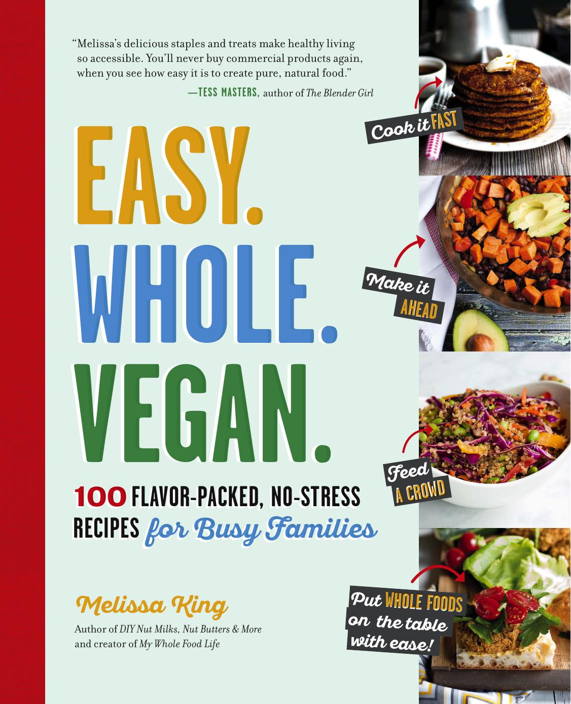 Easy. Whole. Vegan.: 100 Flavor-Packed, No-Stress Recipes for Busy Families by Unknow