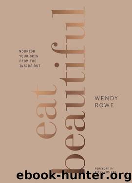 Eat Beautiful: Nourish your skin from the inside out by Wendy Rowe