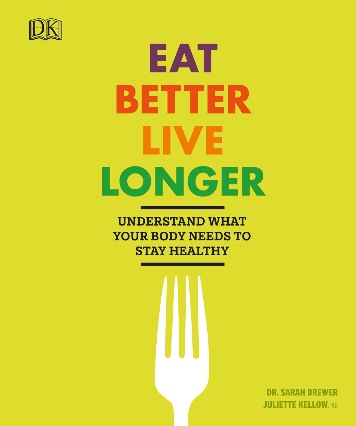Eat Better, Live Longer: Understand What Your Body Needs to Stay Healthy by DK