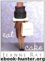 Eat Cake: A Novel by Jeanne Ray