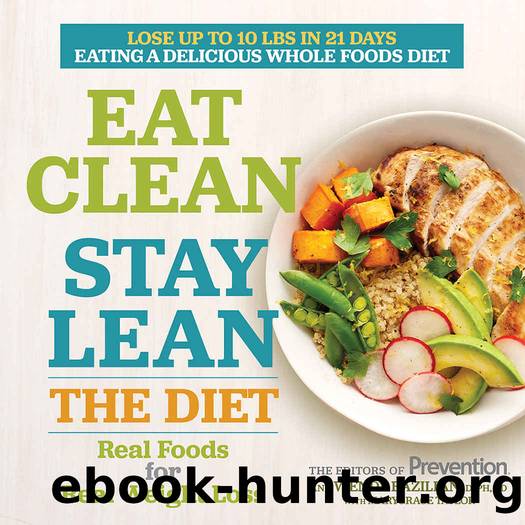 Eat Clean, Stay Lean: The Diet: Real Foods for Real Weight Loss by The Editors of Prevention & Wendy Bazilian