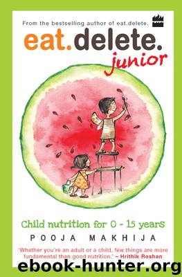 Eat Delete Junior: Child Nutrition for Zero to Fifteen Years by Pooja Makhija