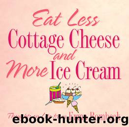 Eat Less Cottage Cheese and More Ice Cream by Erma Bombeck
