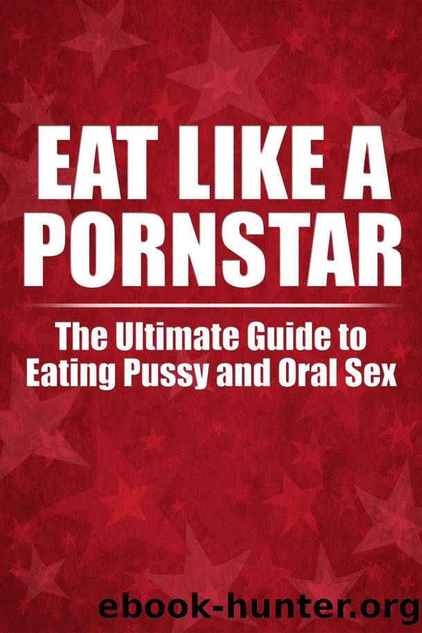 Eat Like A PornStar: The Ultimate Guide For Eating Pussy and Oral Sex by Marissa Viglucci