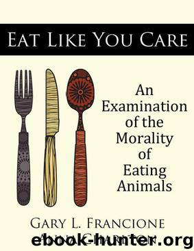 Eat Like You Care: An Examination of the Morality of Eating Animals by Francione Gary & Charlton Anna