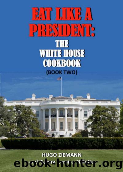 Eat Like a President: The White House Cookbook (Illustrated): Book Two by Hugo Ziemann & Fanny Lemira Gillette