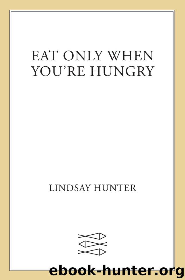 Eat Only When You're Hungry by Lindsay Hunter