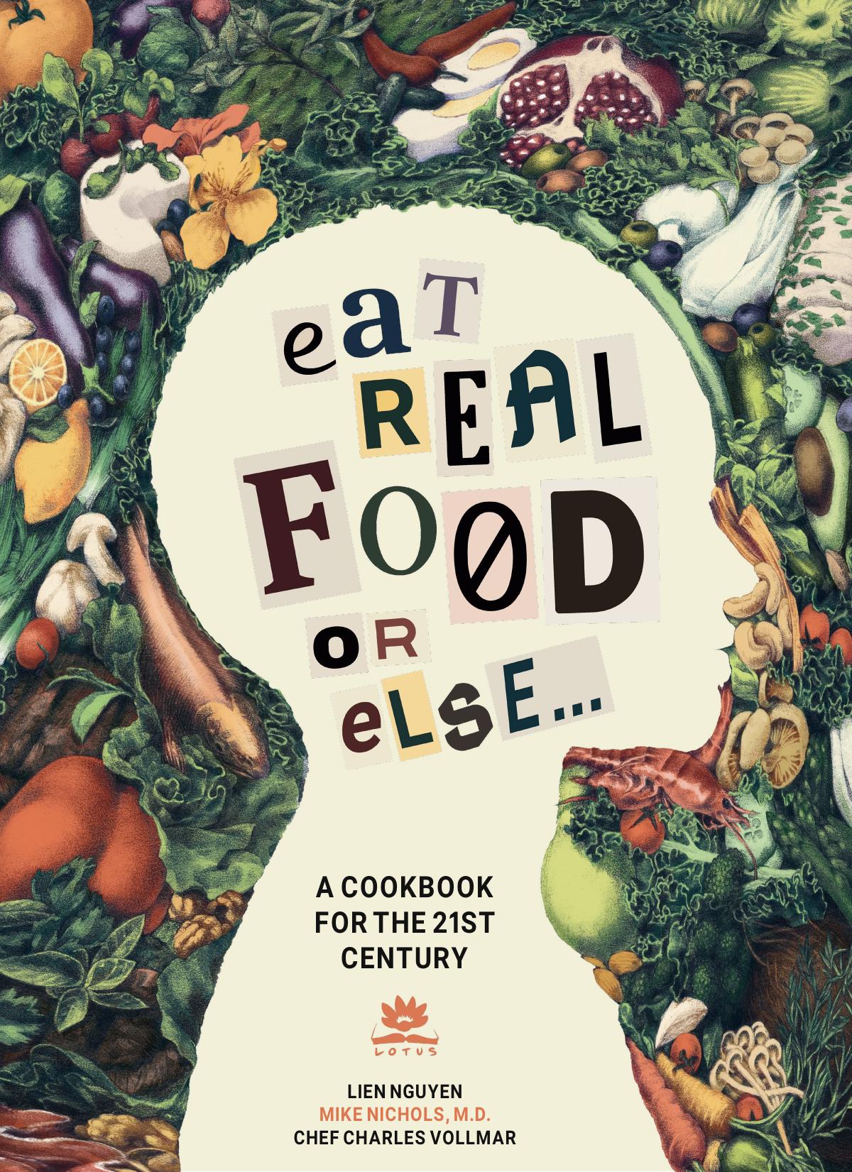 Eat Real Food or Else: A Low Sugar, Low Carb, Gluten Free, High Nutrition Cookbook for the 21st Century by Liên Nguyên Mike Nichols MD Charles Vollmar