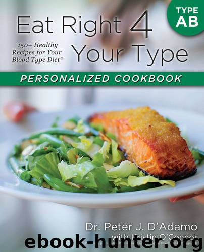 Eat Right 4 Your Type Personalized Cookbook Type AB: 150+ Healthy Recipes For Your Blood Type Diet by Dr. Peter J. D'Adamo & Kristin O'Connor