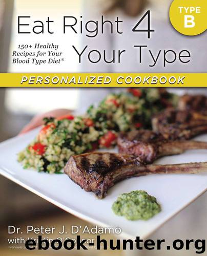 Eat Right 4 Your Type Personalized Cookbook Type B: 150+ Healthy Recipes For Your Blood Type Diet by Dr. Peter J. D'Adamo & Kristin O'Connor
