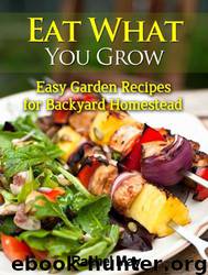 Eat What You Grow: Easy Recipes for Backyard Homestead by Rachel May