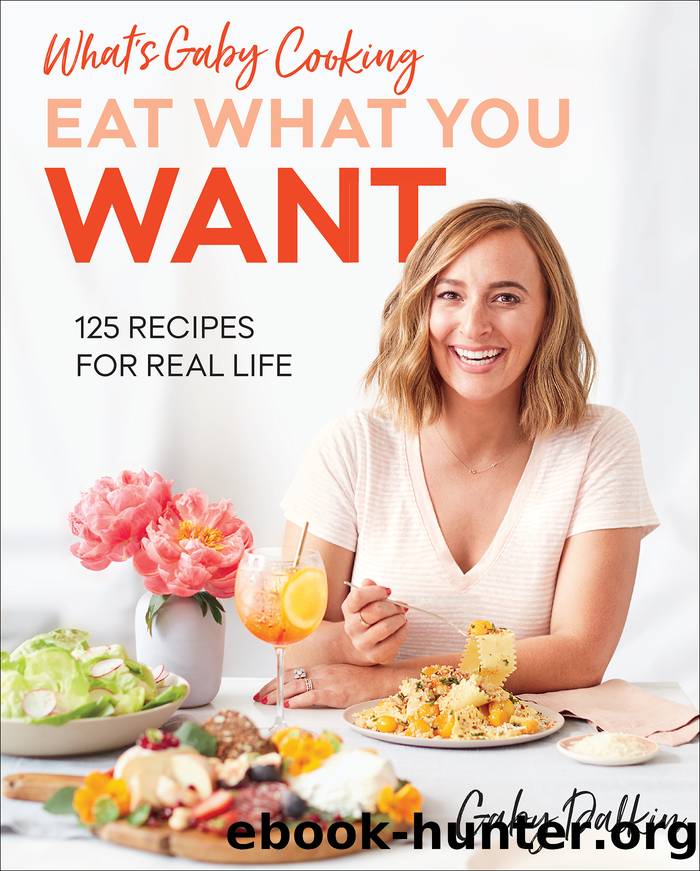 Eat What You Want: 125 Recipes for Real Life by Gaby Dalkin