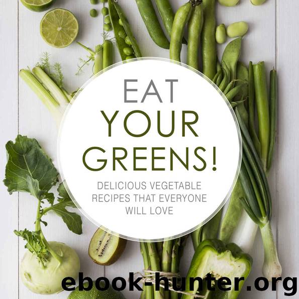 Eat Your Greens!: Delicious Vegetable Recipes that Everyone will Love (2nd Edition) by BookSumo Press