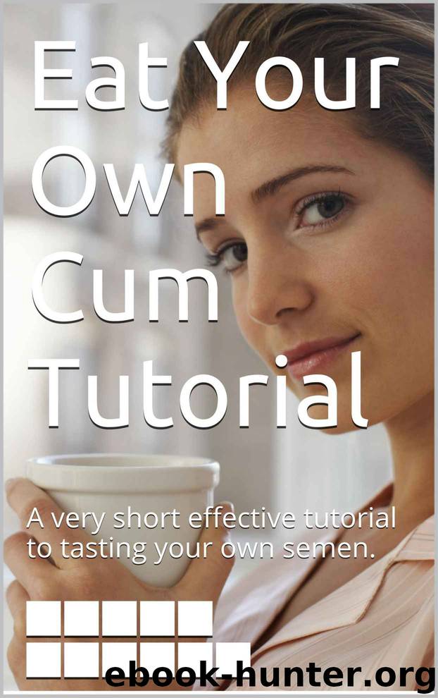 Eat Your Own Cum Tutorial: A very short effective tutorial to tasting your own semen. by Ivana Tastit