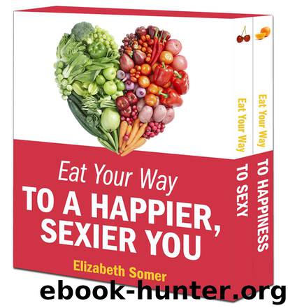 Eat Your Way to a Happier, Sexier You: Eat Your Way to Happiness\Eat Your Way to Sexy by Elizabeth Somer