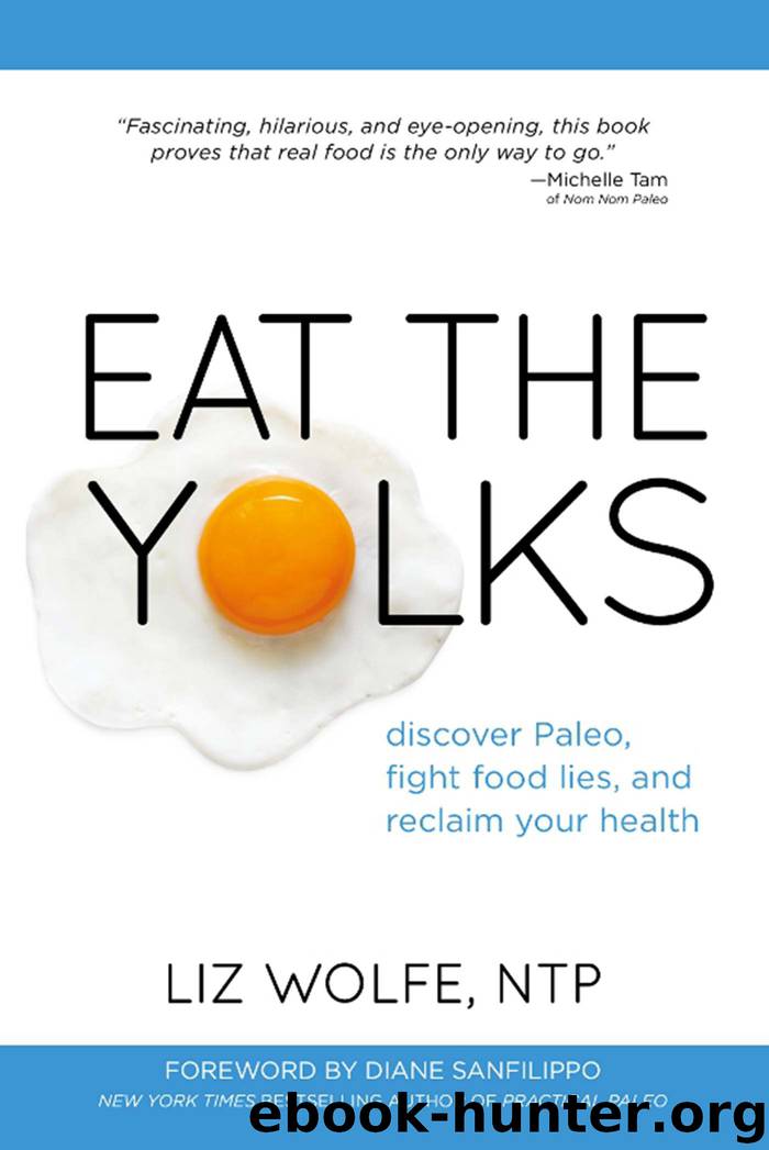 Eat the Yolks: Discover Paleo, fight food lies, and reclaim your health by Wolfe Liz