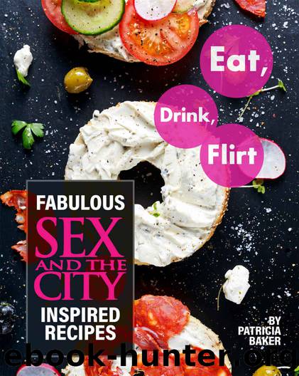 Eat, Drink, Flirt: Fabulous Sex and the City Inspired Recipes by Patricia Baker