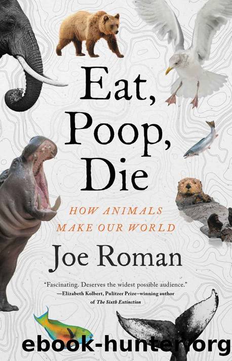 Eat, Poop, Die: How Animals Make Our World by Joe Roman Phd