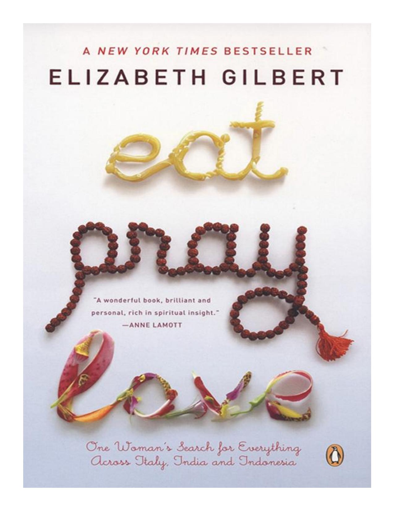 Eat, Pray, Love: One Woman's Search for Everything Across Italy, India and Indonesia by Elizabeth Gilbert