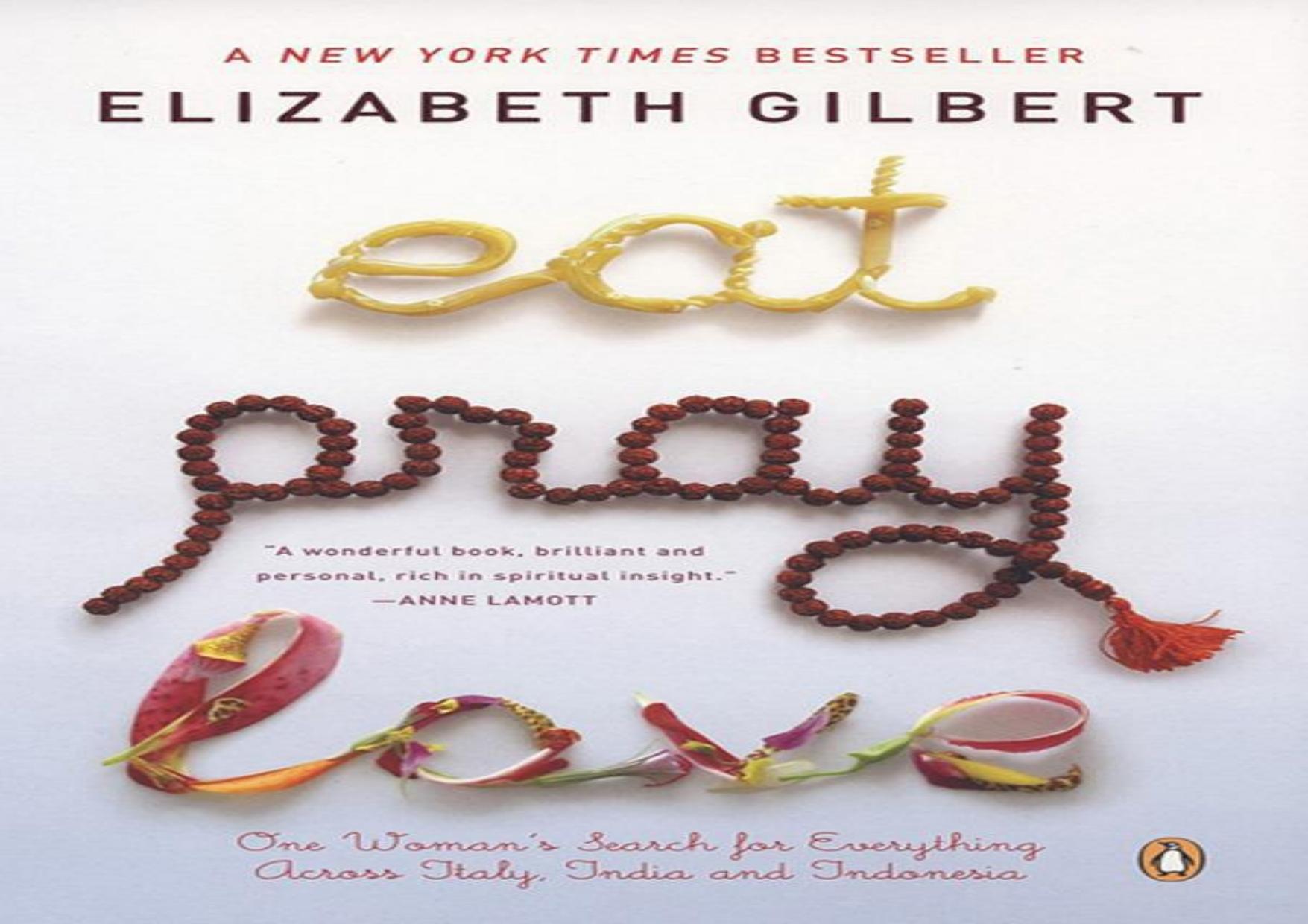 Eat, pray, love: one woman's search for everything across Italy, India and Indonesia by Elizabeth Gilbert