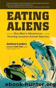 Eating Aliens: One Man's Adventures Hunting Invasive Animal Species by Landers Jackson