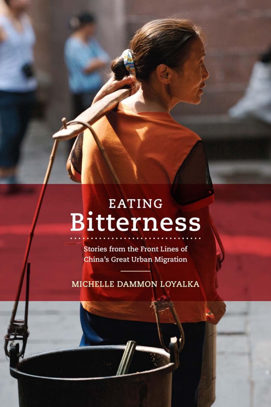Eating Bitterness Stories From the Frontline of China's Urban Migration by Michelle Dammon Loyalka