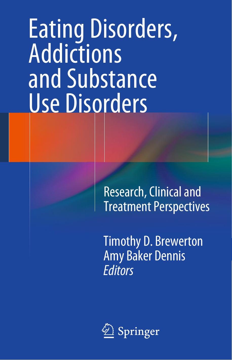 Eating Disorders, Addictions and Substance Use Disorders: Research, Clinical and Treatment Perspectives by Timothy D. Brewerton Amy Baker Dennis (eds.)
