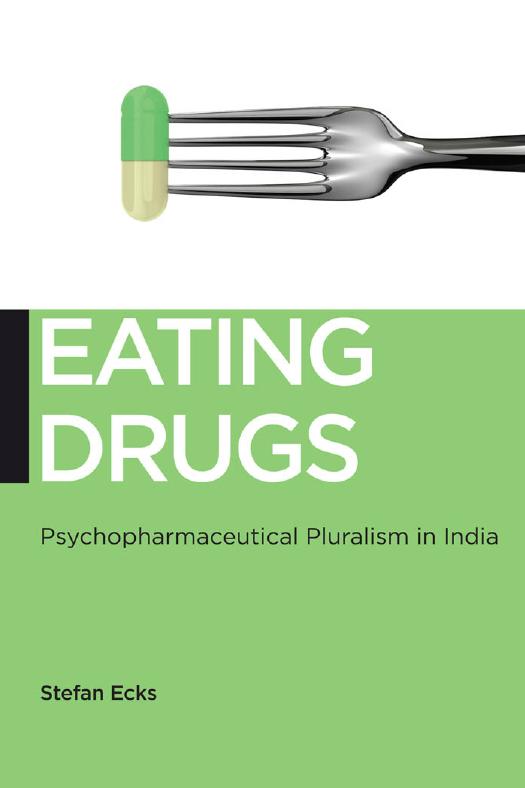 Eating Drugs: Psychopharmaceutical Pluralism in India by Stefan Ecks