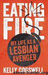 Eating Fire: My Life as a Lesbian Avenger by Kelly Cogswell