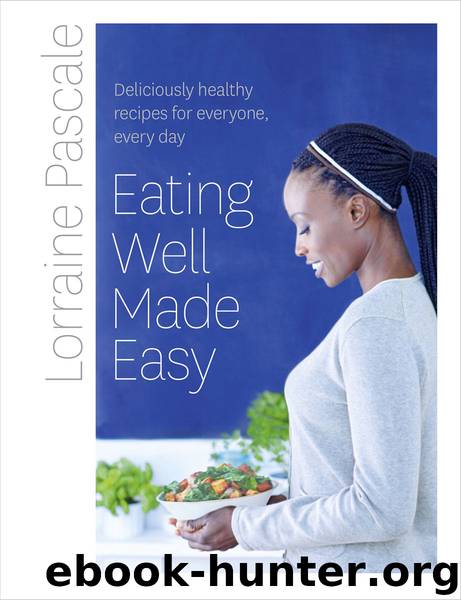 Eating Well Made Easy: Deliciously healthy recipes for everyone, every day by Pascale Lorraine