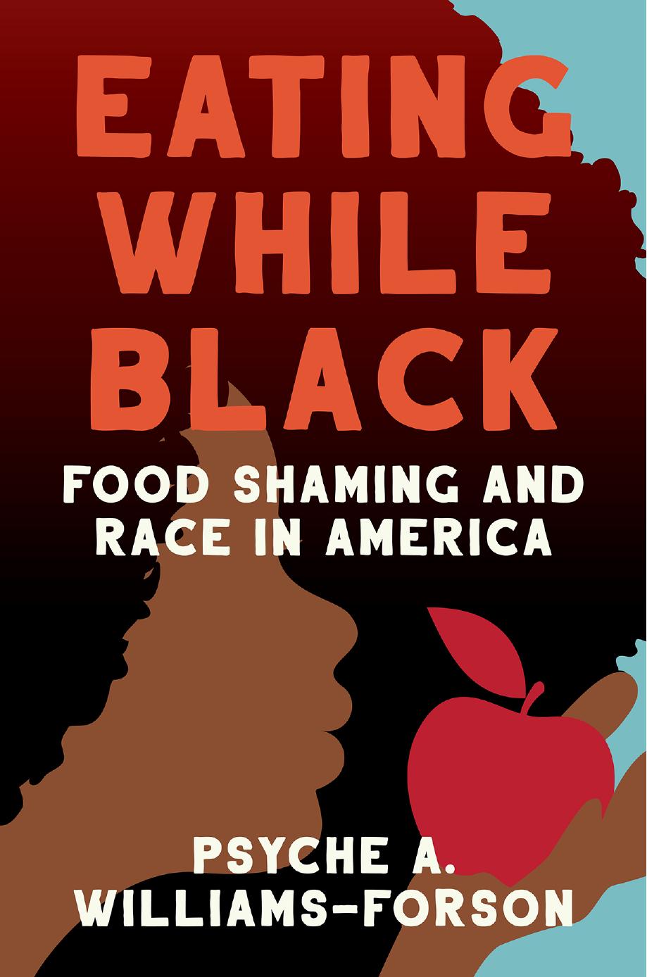 Eating While Black: Food Shaming and Race in America by Psyche A. Williams-Forson