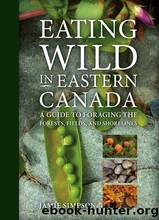 Eating Wild in Eastern Canada: A Guide to Foraging the Forests, Fields, and Shorelines by Jamie Simpson