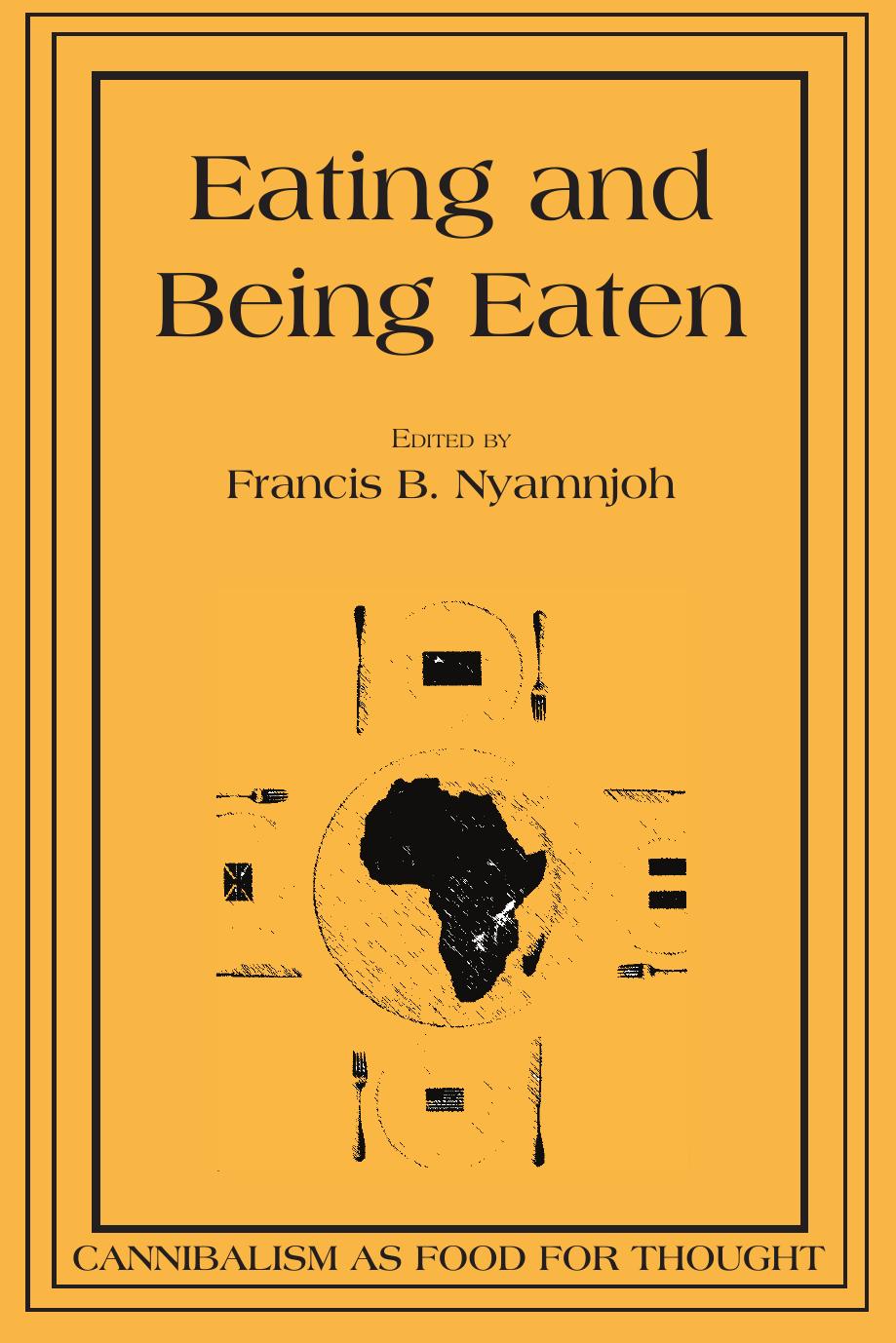 Eating and Being Eaten: Cannibalism as Food for Thought by B. Nyamnjoh