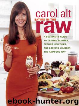 Eating in the Raw: A Beginner's Guide to Getting Slimmer, Feeling Healthier, and Looking Younger the Raw-Food Way by Carol Alt