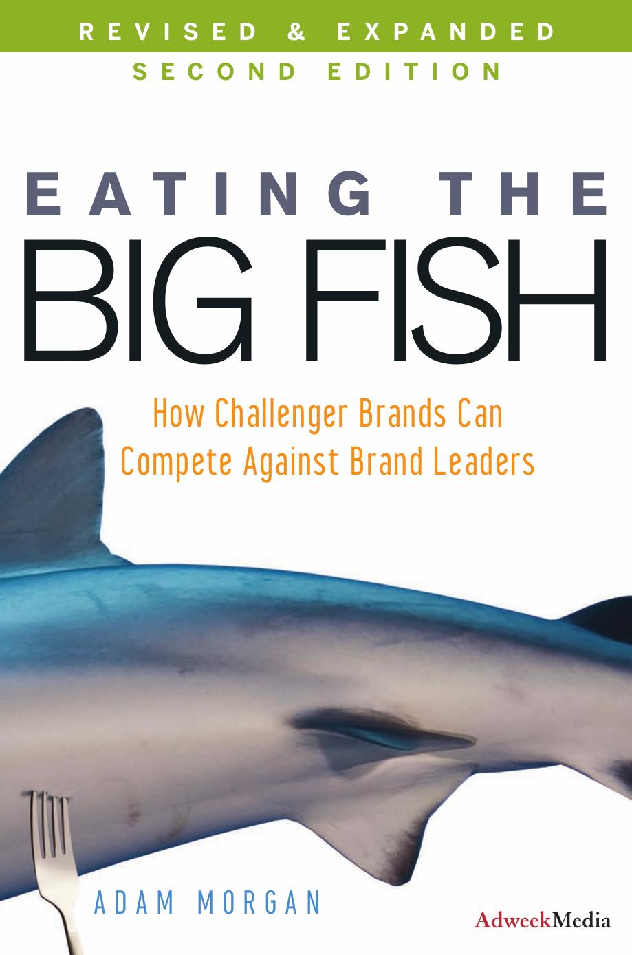 Eating the Big Fish: How Challenger Brands Can Compete Against Brand Leaders by Adam Morgan
