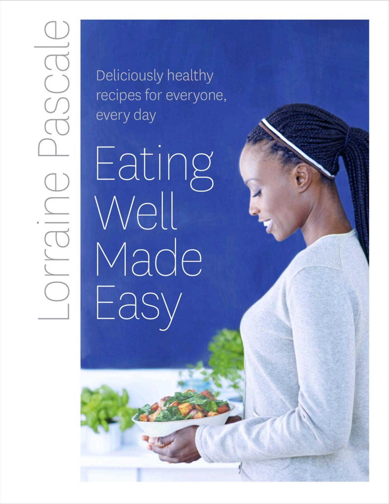 Eating well made easy : deliciously healthy recipes for everyone, every day by New Myles; Pascale Lorraine